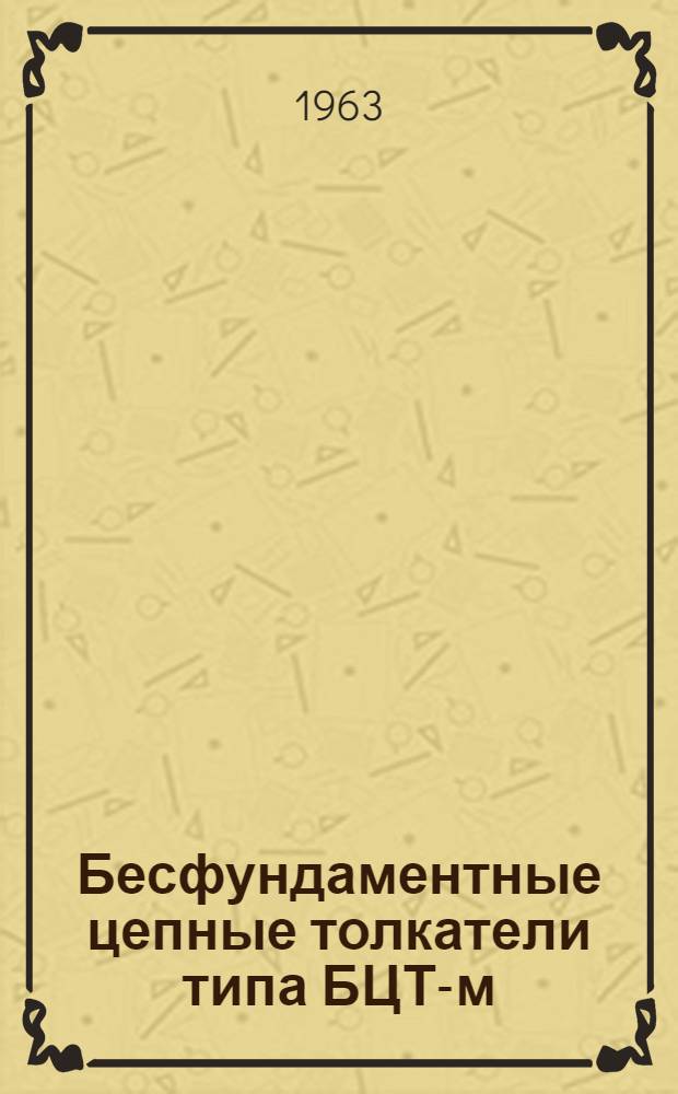 Бесфундаментные цепные толкатели типа БЦТ-м : Инструкция по эксплуатации и уходу