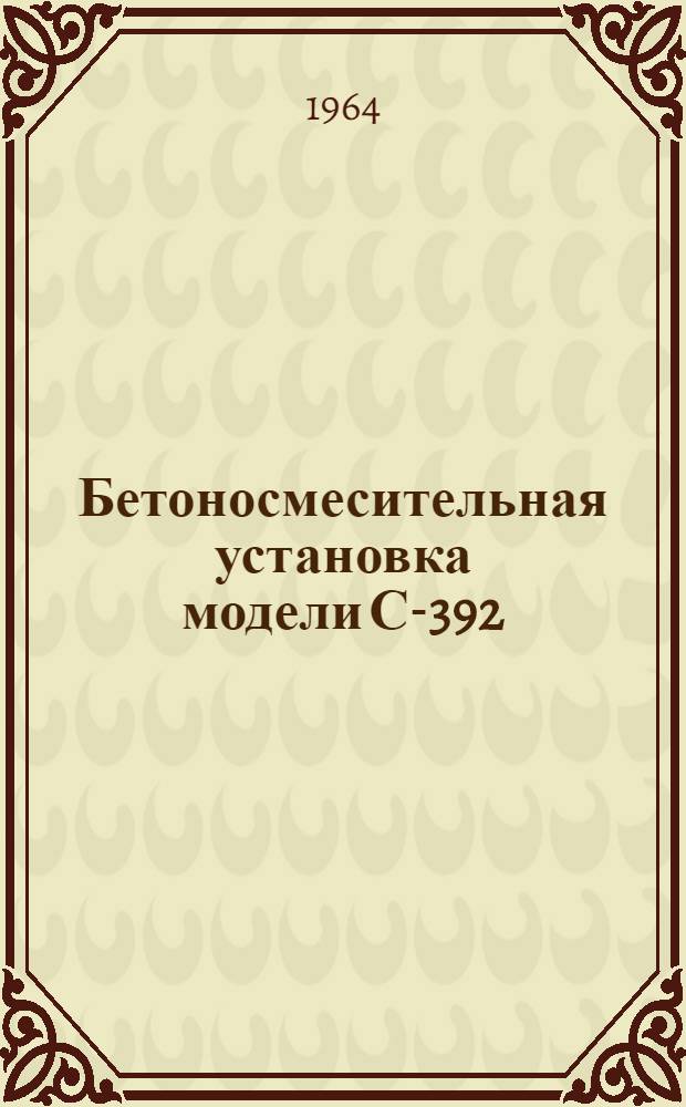 Бетоносмесительная установка модели С-392 : Паспорт и руководство по эксплуатации