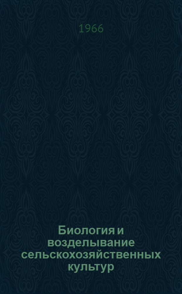 Биология и возделывание сельскохозяйственных культур : Сб. статей
