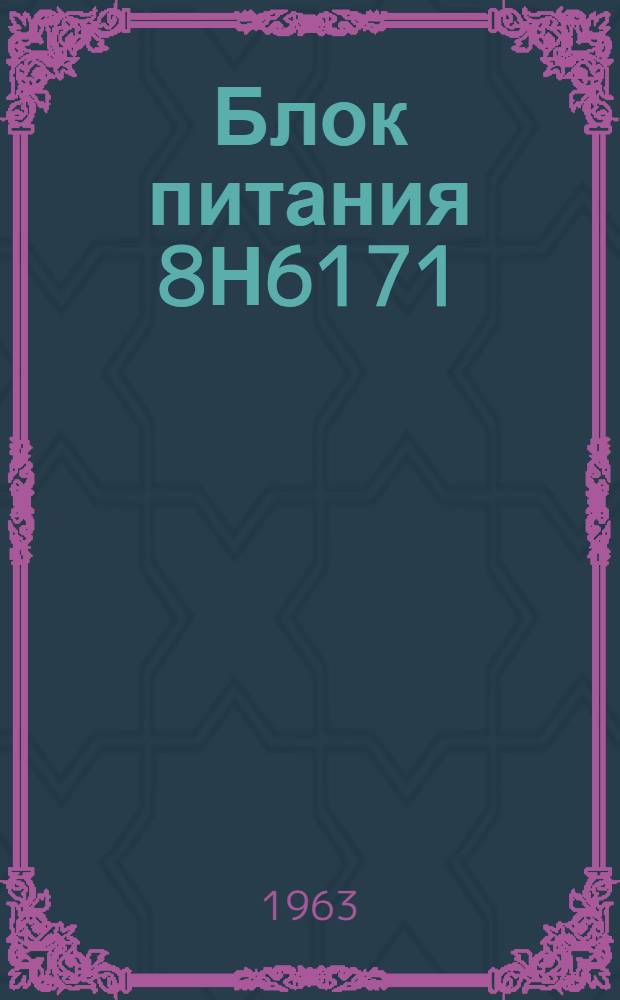 Блок питания 8Н6171 : Описание техн. и инструкция по эксплуатации : ОДК.140.391