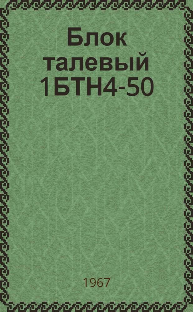 Блок талевый 1БТН4-50 : Паспорт и инструкция по монтажу и эксплуатации