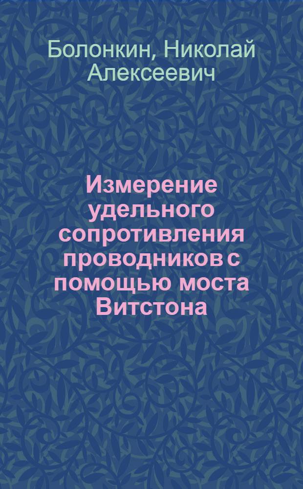 Измерение удельного сопротивления проводников с помощью моста Витстона : Руководство к лабораторной работе № 14