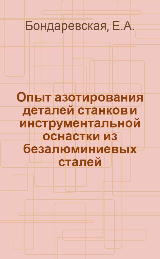 Опыт азотирования деталей станков и инструментальной оснастки из безалюминиевых сталей