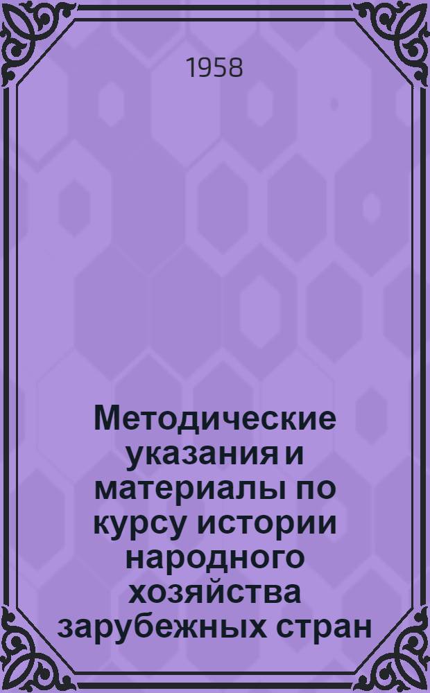 Методические указания и материалы по курсу истории народного хозяйства зарубежных стран : Для студентов-заочников Вып. 1-. Вып. 1 : Экономическая история Англии, Франции, Германии и США в эпоху промышленного капитализма