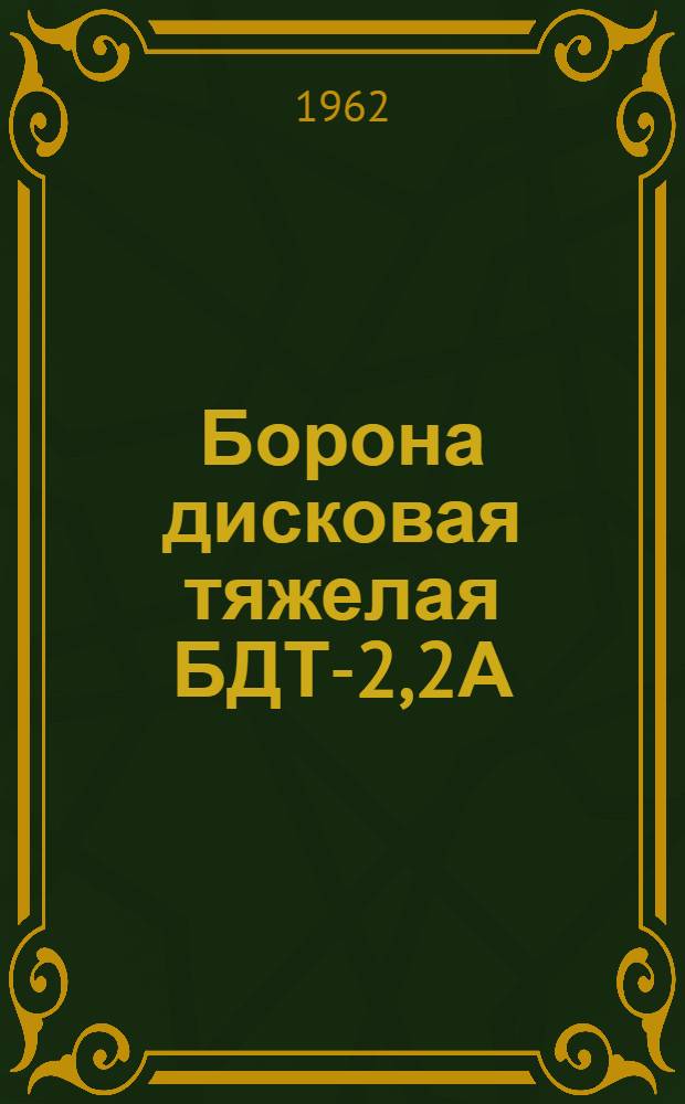 Борона дисковая тяжелая БДТ-2,2А : Описание и правила эксплуатации