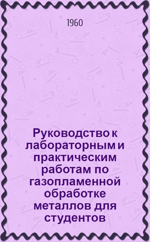 Руководство к лабораторным и практическим работам по газопламенной обработке металлов для студентов