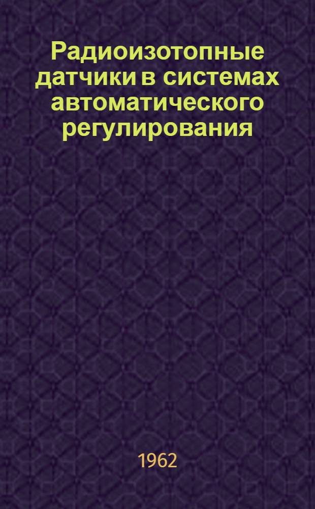 Радиоизотопные датчики в системах автоматического регулирования : Автореферат дис. на соискание учен. степени кандидата техн. наук