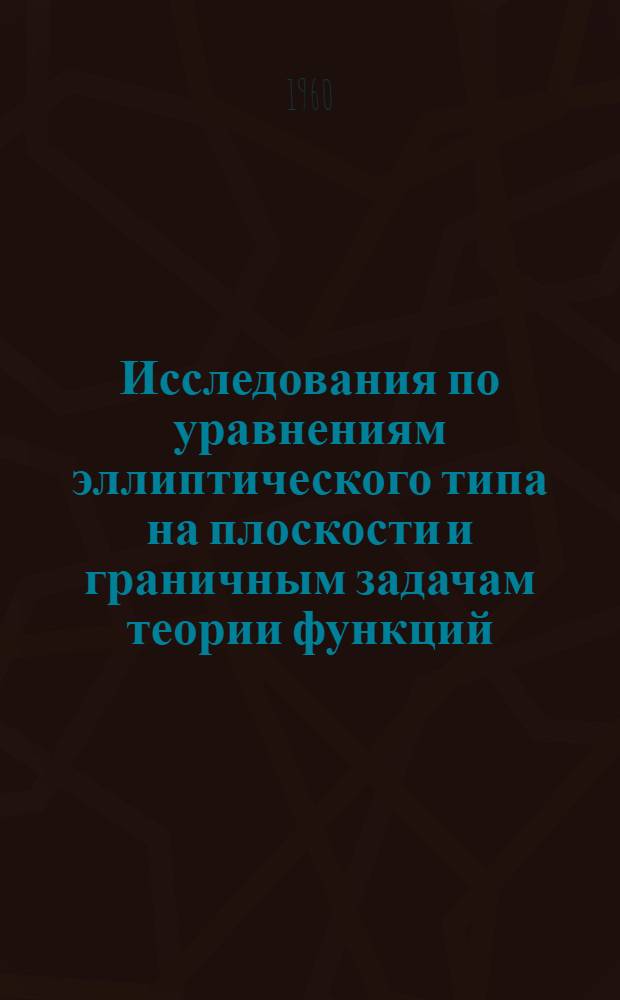 Исследования по уравнениям эллиптического типа на плоскости и граничным задачам теории функций : Автореферат дис. на соискание учен. степени доктора физ.-мат. наук