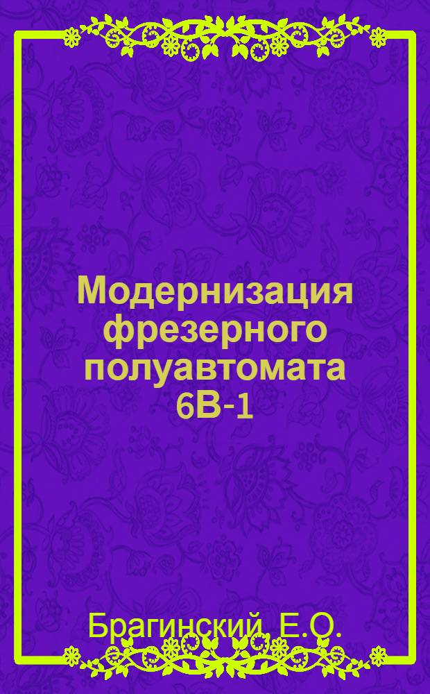 Модернизация фрезерного полуавтомата 6В-1 : Из опыта работы завода "Фрезер"