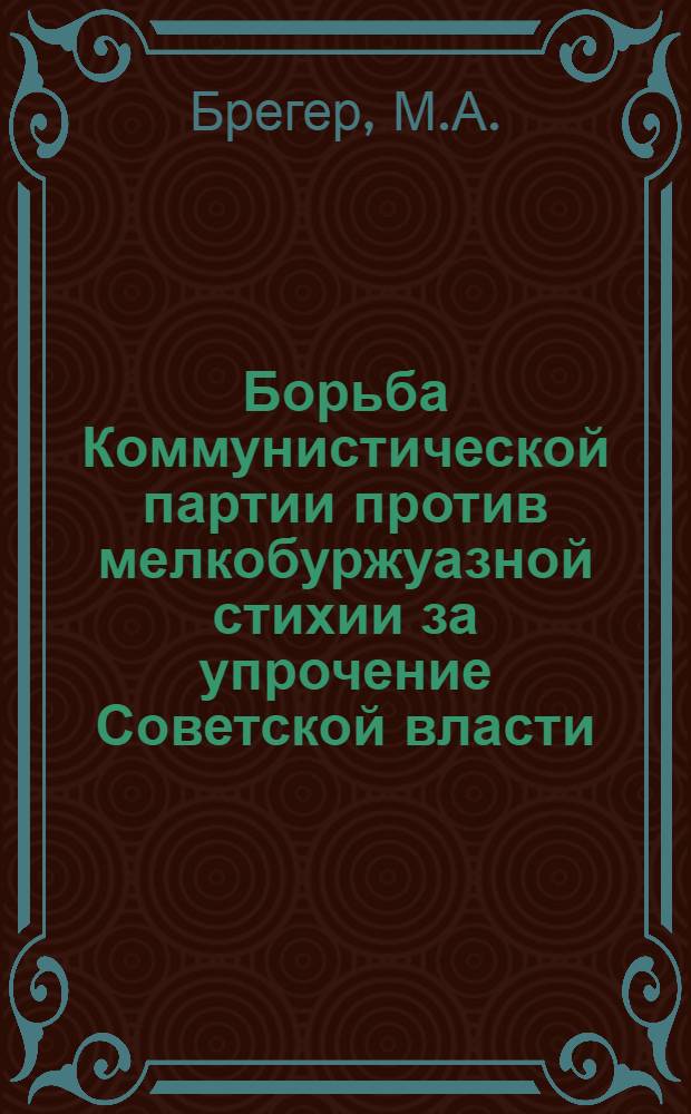 Борьба Коммунистической партии против мелкобуржуазной стихии за упрочение Советской власти (март-ноябрь 1918 г.) : Автореферат дис. на соискание учен. степени кандидата ист. наук