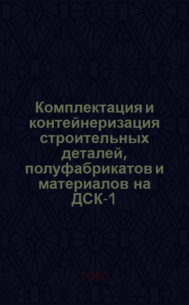 Комплектация и контейнеризация строительных деталей, полуфабрикатов и материалов на ДСК-1