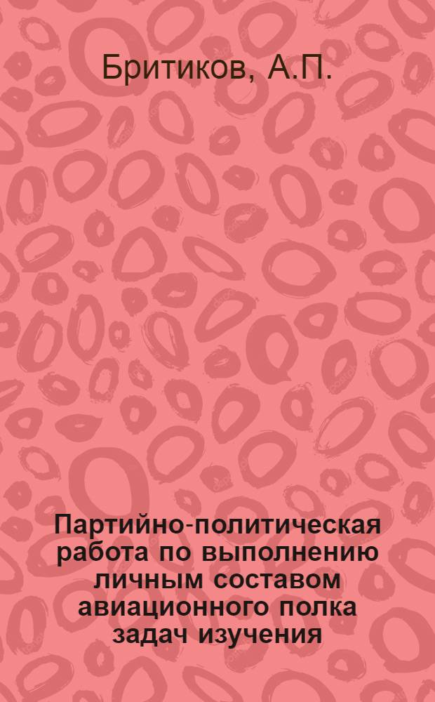 Партийно-политическая работа по выполнению личным составом авиационного полка задач изучения, эксплуатации и сбережения боевой техники и оружия