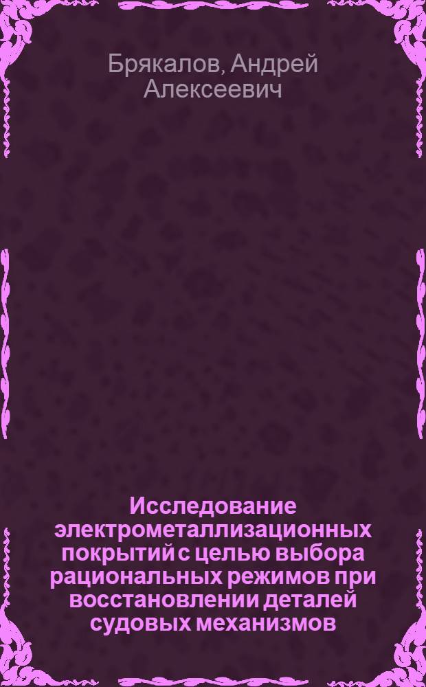 Исследование электрометаллизационных покрытий с целью выбора рациональных режимов при восстановлении деталей судовых механизмов : Автореферат дис. на соискание учен. степени кандидата техн. наук