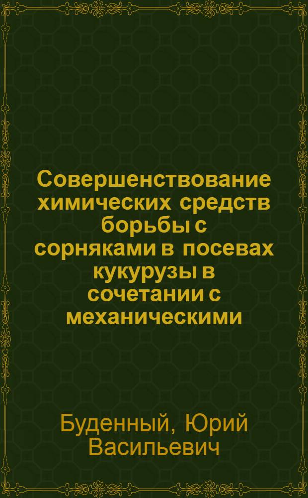 Совершенствование химических средств борьбы с сорняками в посевах кукурузы в сочетании с механическими : Автореферат дис. на соискание учен. степени кандидата с.-х. наук