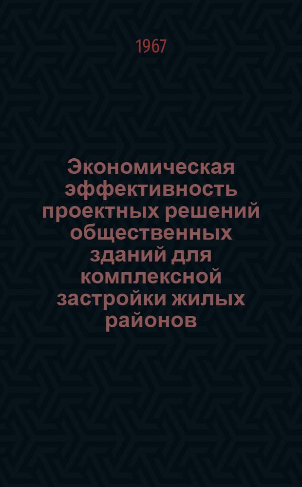 Экономическая эффективность проектных решений общественных зданий для комплексной застройки жилых районов : Автореферат дис. на соискание учен. степени канд. экон. наук