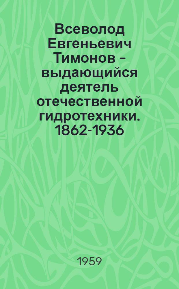Всеволод Евгеньевич Тимонов - выдающийся деятель отечественной гидротехники. [1862-1936]