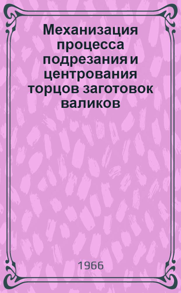 Механизация процесса подрезания и центрования торцов заготовок валиков