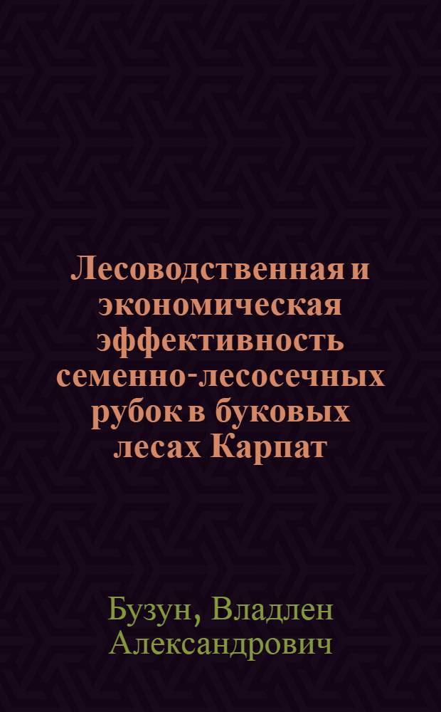 Лесоводственная и экономическая эффективность семенно-лесосечных рубок в буковых лесах Карпат : Автореферат дис. на соискание учен. степени кандидата с.-х. наук