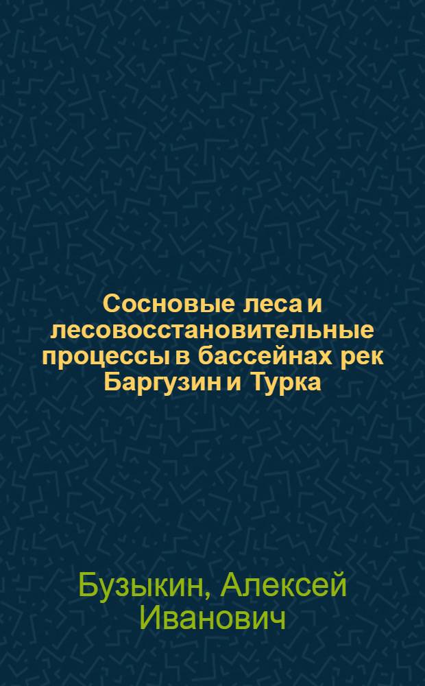 Сосновые леса и лесовосстановительные процессы в бассейнах рек Баргузин и Турка : Автореферат дис. на соискание учен. степени кандидата с.-х. наук