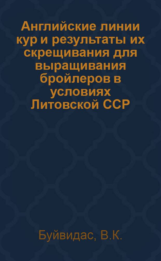 Английские линии кур и результаты их скрещивания для выращивания бройлеров в условиях Литовской ССР : Автореферат дис. на соискание учен. степени кандидата с.-х. наук