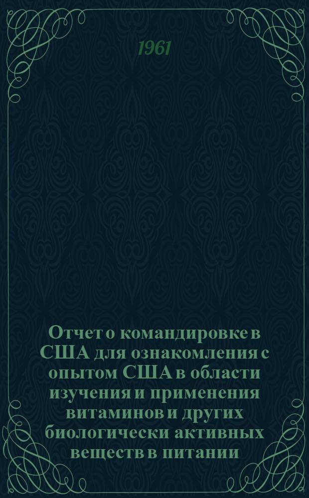 Отчет о командировке в США [для ознакомления с опытом США в области изучения и применения витаминов и других биологически активных веществ в питании, клинике и животноводстве]