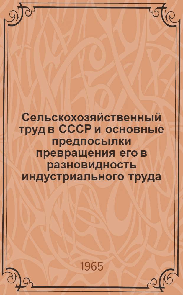 Сельскохозяйственный труд в СССР и основные предпосылки превращения его в разновидность индустриального труда : Автореферат дис. на соискание учен. степени кандидата экон. наук