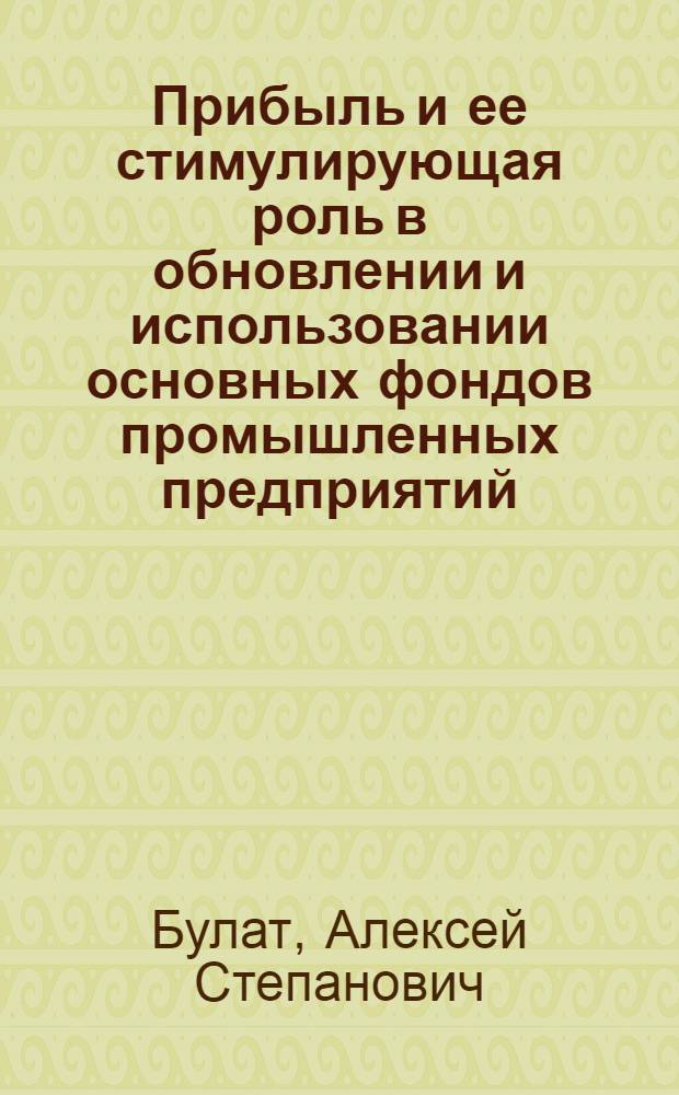 Прибыль и ее стимулирующая роль в обновлении и использовании основных фондов промышленных предприятий (в отраслях тяжелой промышленности) : Автореферат дис. на соискание учен. степени кандидата экон. наук