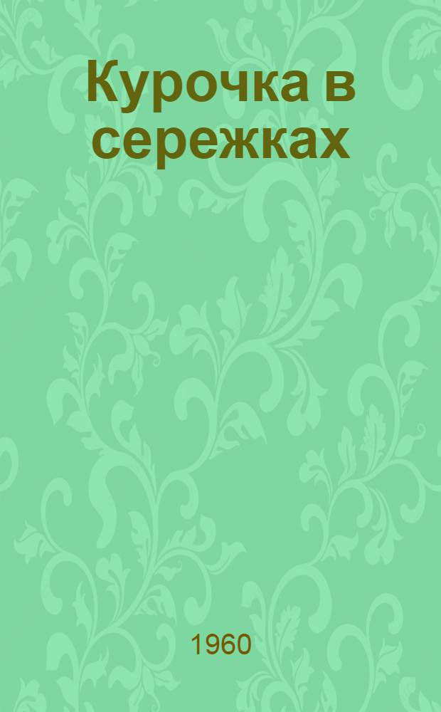 Курочка в сережках : Нар. песенки-прибаутки : Для дошкольного возраста