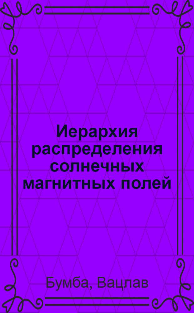 Иерархия распределения солнечных магнитных полей : Обобщающий доклад на соискание учен. степени д-ра физ.-мат. наук