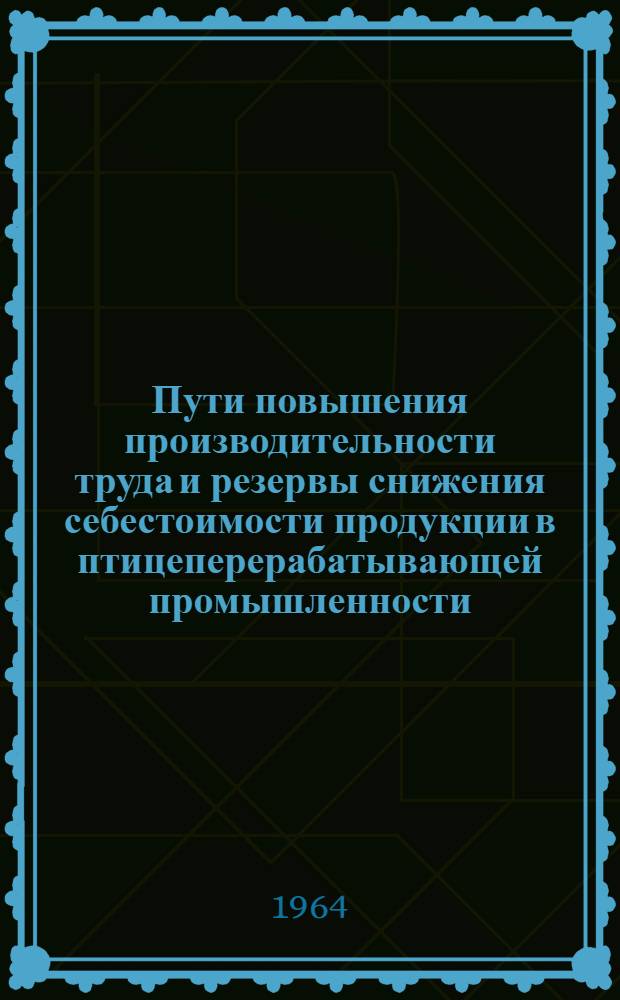 Пути повышения производительности труда и резервы снижения себестоимости продукции в птицеперерабатывающей промышленности : Обзор