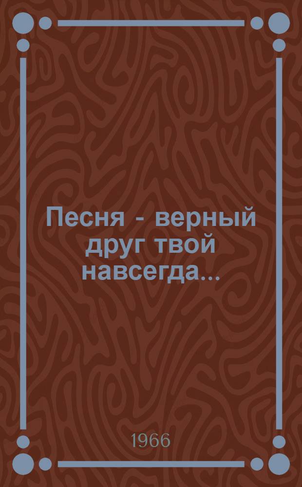 Песня - верный друг твой навсегда...