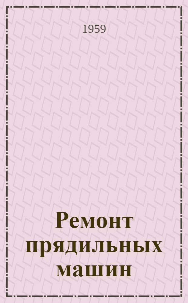 Ремонт прядильных машин : Из опыта Костром. фабрики "Искра Октября"