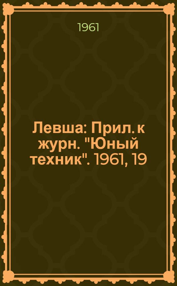 Левша : Прил. к журн. "Юный техник". 1961, 19 (109) : Кинолаборатория любителя