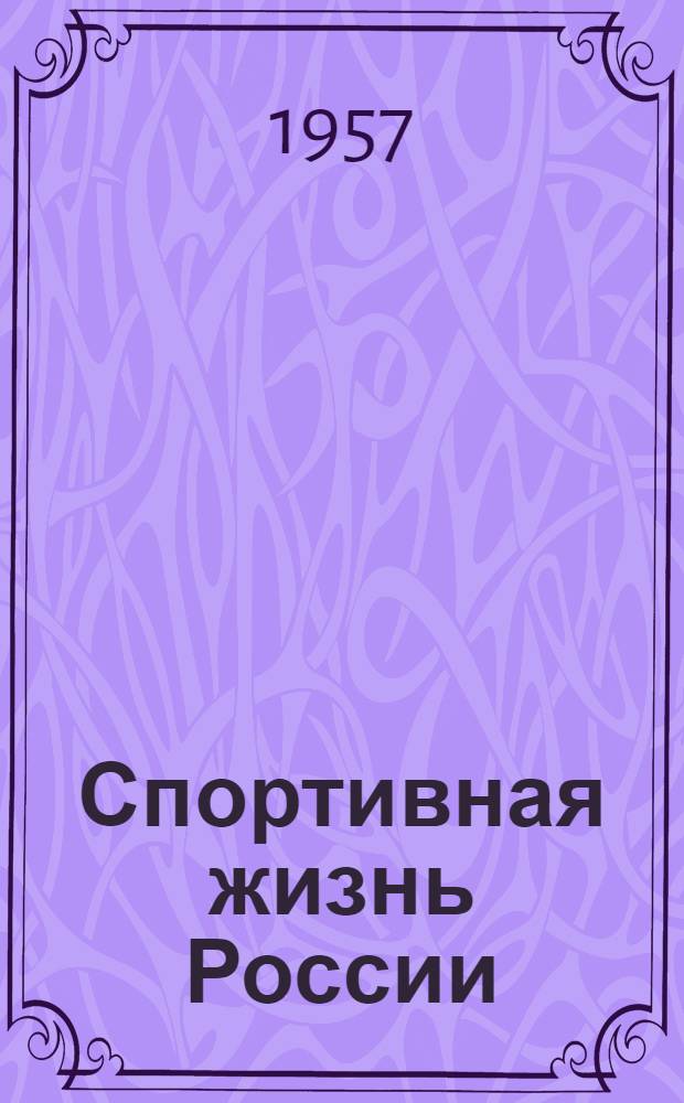 Спортивная жизнь России : Ежемес. журн. по физ. культуре и спорту при Сов. министров РСФСР : Г. 1-