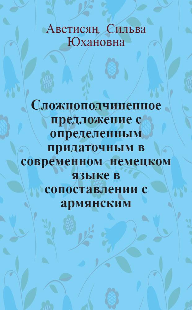 Сложноподчиненное предложение с определенным придаточным в современном немецком языке в сопоставлении с армянским : Автореферат дис. на соискание учен. степени кандидата филол. наук