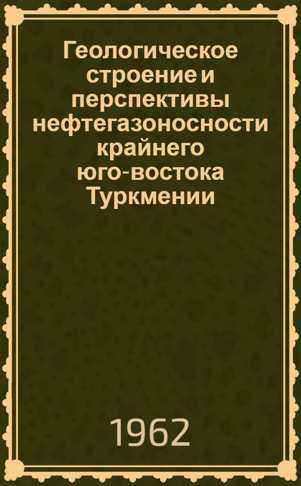 Геологическое строение и перспективы нефтегазоносности крайнего юго-востока Туркмении : Автореферат дис. на соискание учен. степени кандидата геол.-минерал. наук
