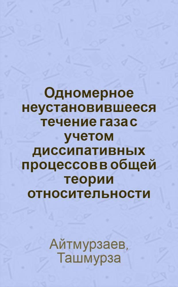 Одномерное неустановившееся течение газа с учетом диссипативных процессов в общей теории относительности : Автореферат дис. на соискание учен. степени кандидата физ.-мат. наук