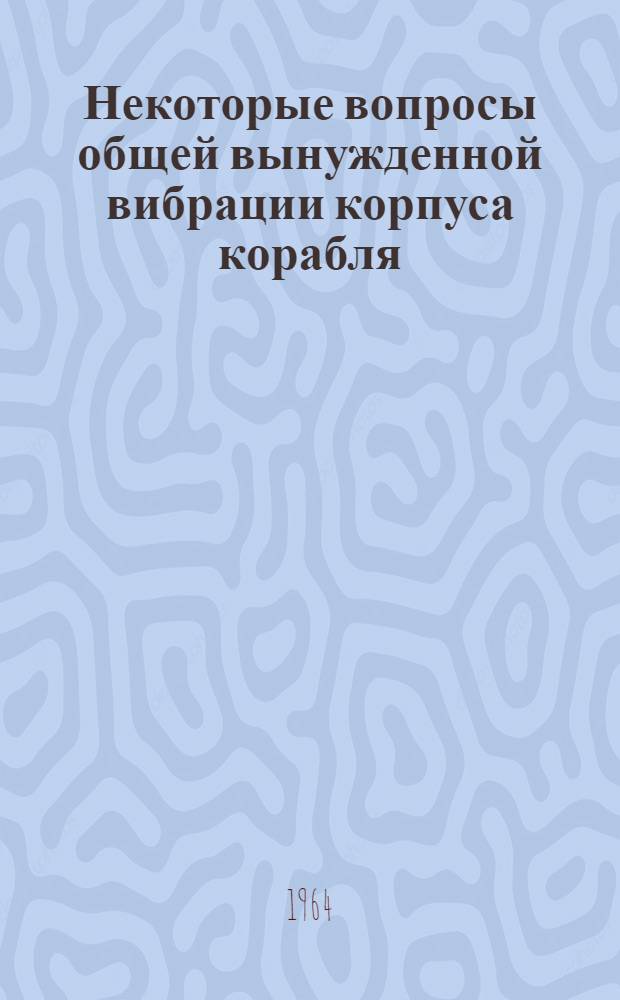 Некоторые вопросы общей вынужденной вибрации корпуса корабля : Автореферат дис., представл. на соискание учен. степени кандидата техн. наук