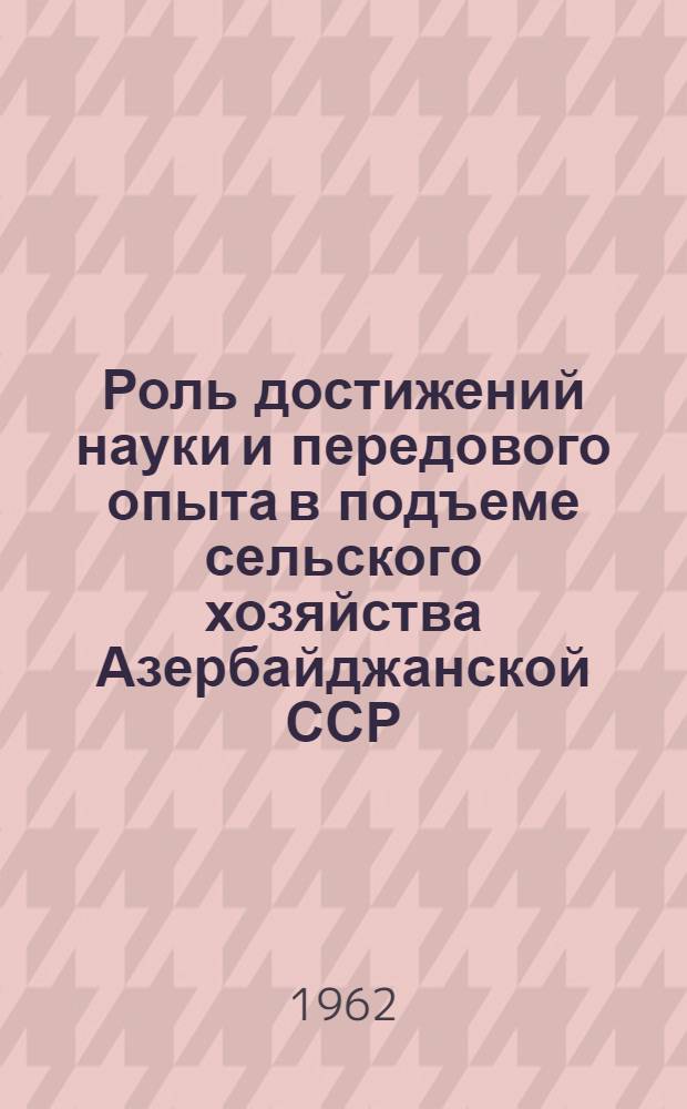 Роль достижений науки и передового опыта в подъеме сельского хозяйства Азербайджанской ССР : Автореферат дис. на соискание учен. степени кандидата с.-х. наук