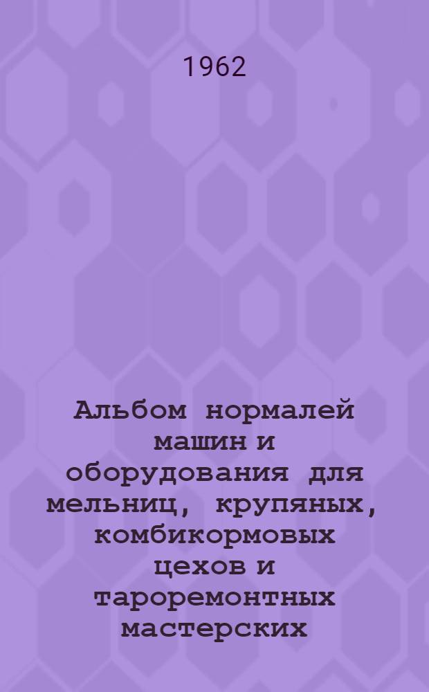 Альбом нормалей машин и оборудования для мельниц, крупяных, комбикормовых цехов и тароремонтных мастерских. № 7184-1