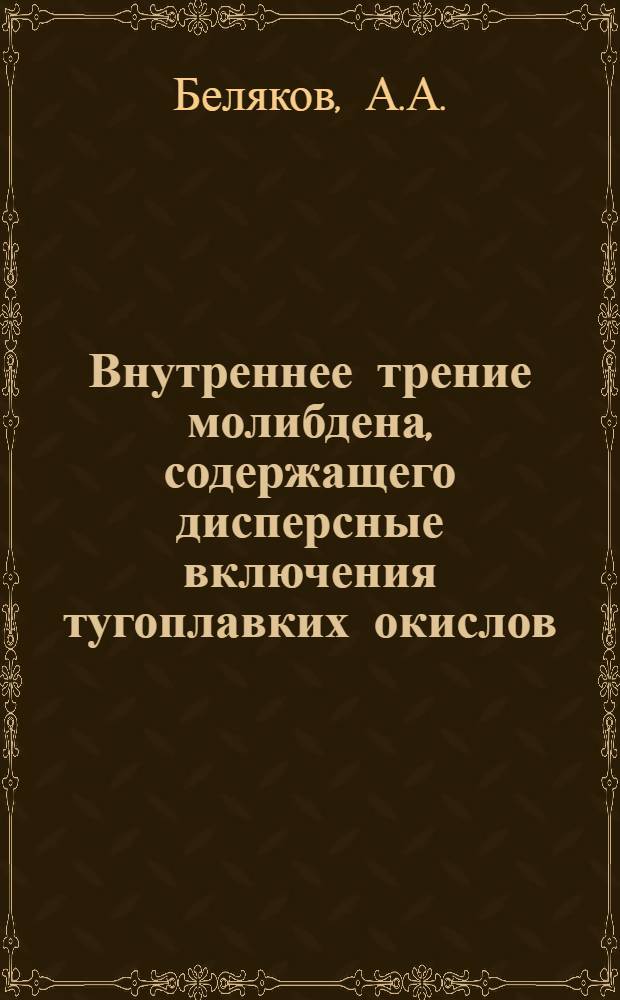 Внутреннее трение молибдена, содержащего дисперсные включения тугоплавких окислов : Автореферат дис. на соискание учен. степени канд. техн. наук