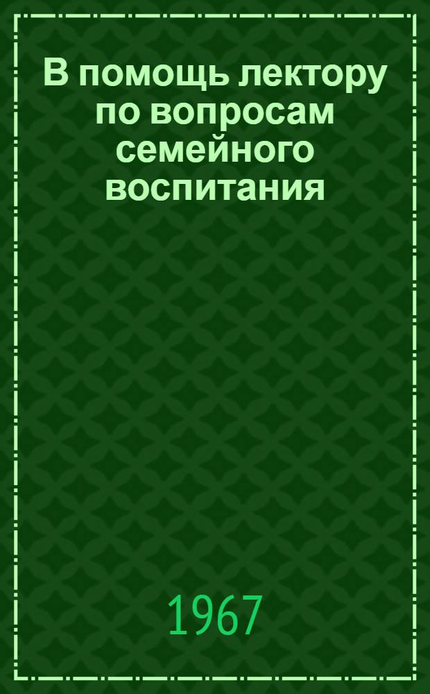 В помощь лектору по вопросам семейного воспитания : (Метод. сборник)