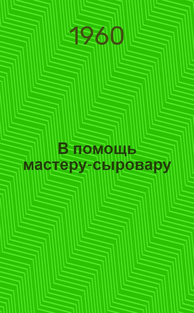 В помощь мастеру-сыровару : (Материалы семинара)