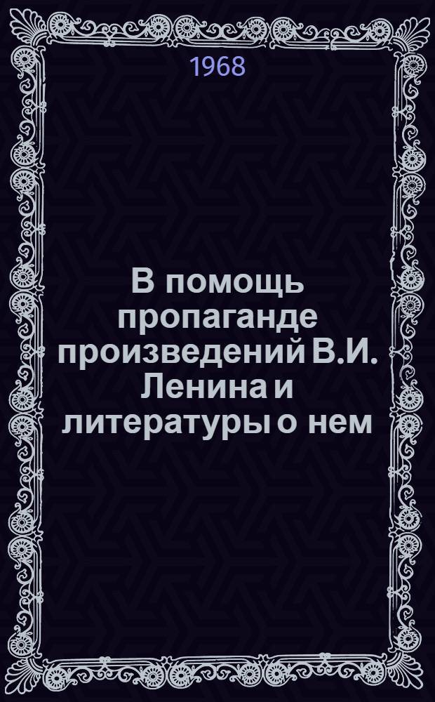 В помощь пропаганде произведений В.И. Ленина и литературы о нем : Метод. и библиогр. материалы