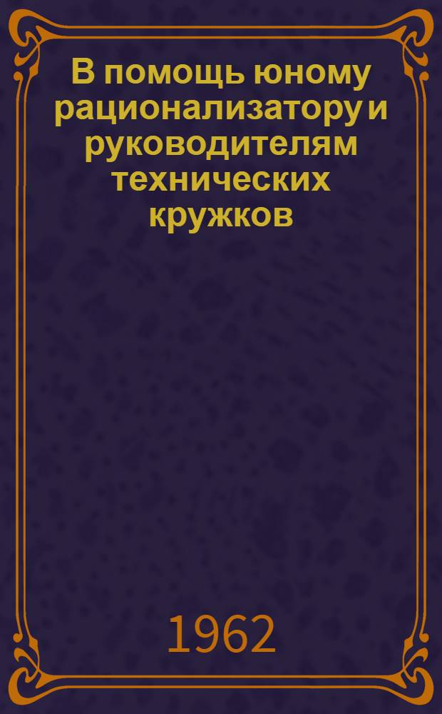 В помощь юному рационализатору и руководителям технических кружков : (Метод. пособие)