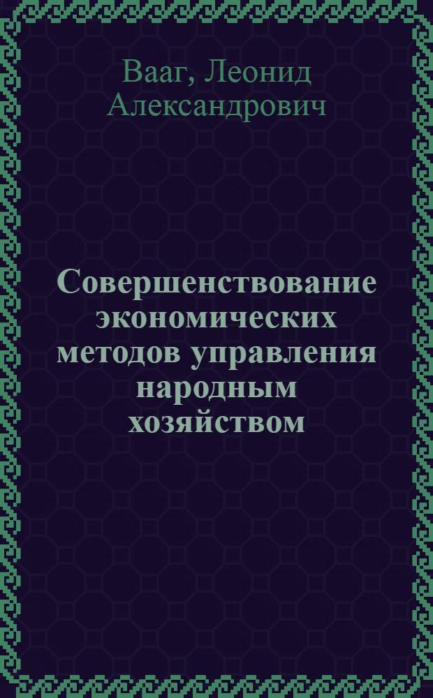 Совершенствование экономических методов управления народным хозяйством : Доклад по совокупности опубл. и выполн. работ, представленных на соискание учен. степени д-ра экон. наук