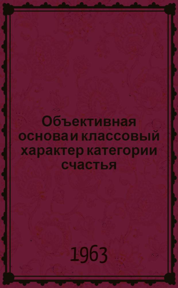 Объективная основа и классовый характер категории счастья : Автореферат дис. на соискание учен. степени кандидата филос. наук