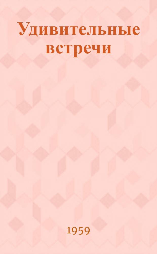 Удивительные встречи : Рассказы и повесть