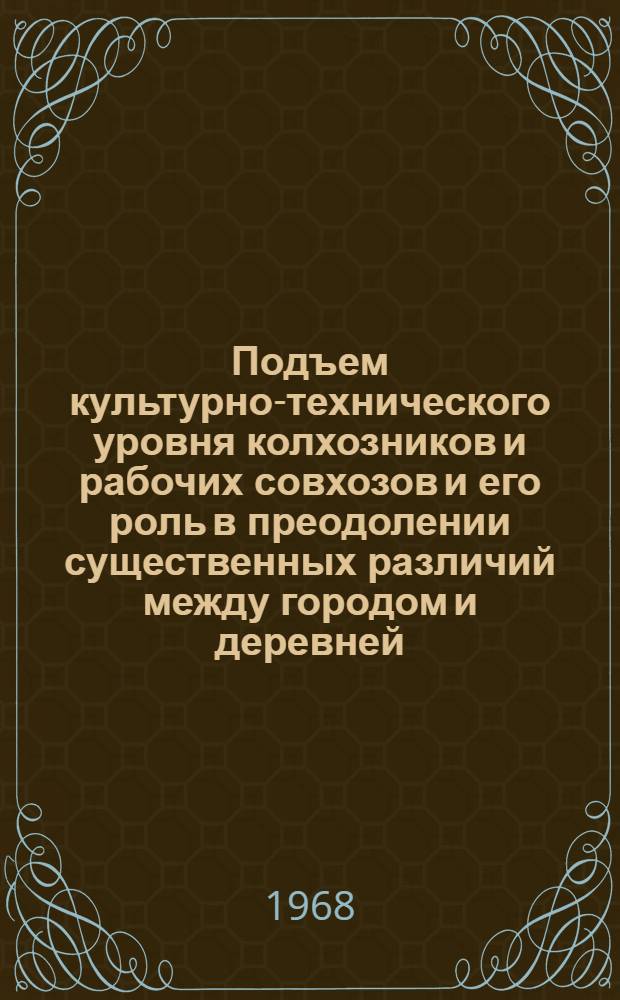 Подъем культурно-технического уровня колхозников и рабочих совхозов и его роль в преодолении существенных различий между городом и деревней : Автореферат дис. на соискание учен. степени канд. философ. наук