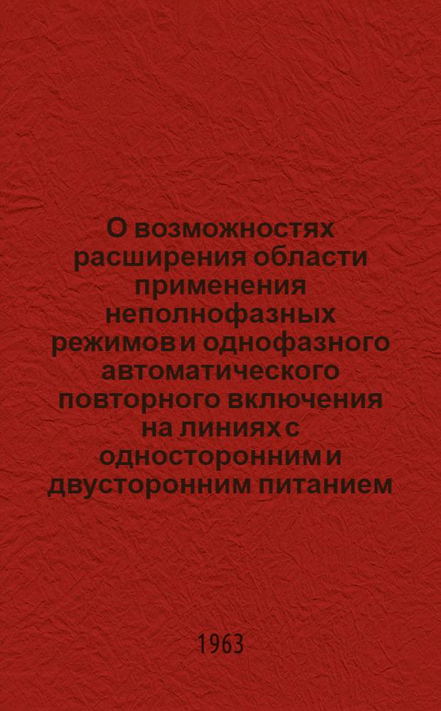 О возможностях расширения области применения неполнофазных режимов и однофазного автоматического повторного включения на линиях с односторонним и двусторонним питанием : Автореферат дис. на соискание учен. степени кандидата техн. наук